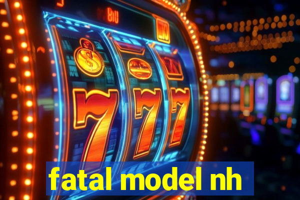 fatal model nh